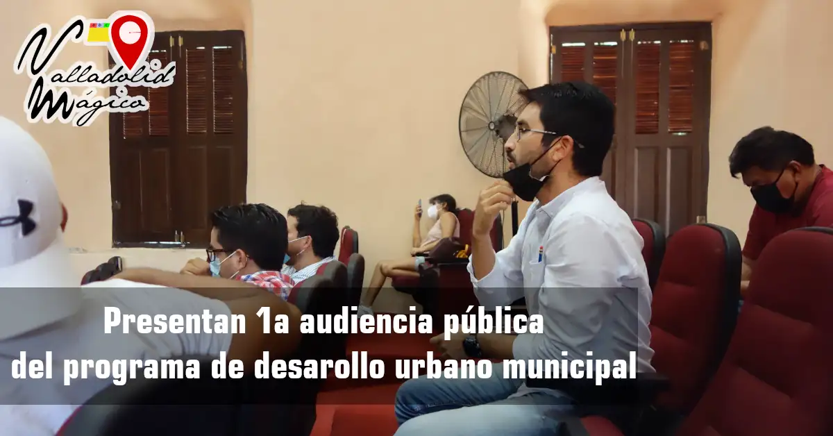 Llevan a cabo 1a audiencia de 3, sobre el programa Municipal de Desarollo urbano de Valladolid